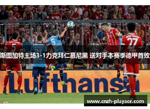 斯图加特主场3-1力克拜仁慕尼黑 送对手本赛季德甲首败 斯图加特主场3-1力克拜仁慕尼黑 送对手本赛季德甲首败