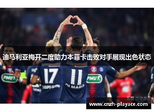 迪马利亚梅开二度助力本菲卡击败对手展现出色状态