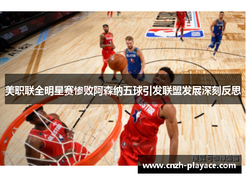 美职联全明星赛惨败阿森纳五球引发联盟发展深刻反思 美职联全明星赛惨败阿森纳五球引发联盟发展深刻反思